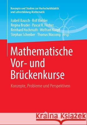 Mathematische Vor- Und Brückenkurse: Konzepte, Probleme Und Perspektiven Bausch, Isabell 9783658030643