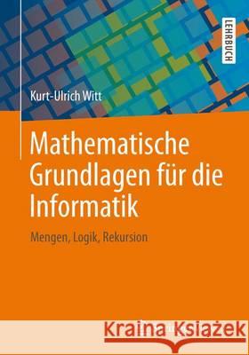 Mathematische Grundlagen Für Die Informatik: Mengen, Logik, Rekursion Witt, Kurt-Ulrich 9783658030780