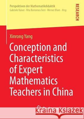 Conception and Characteristics of Expert Mathematics Teachers in China Xinrong Yang 9783658030964 Springer Spektrum