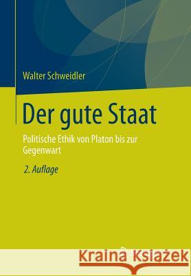 Der Gute Staat: Politische Ethik Von Platon Bis Zur Gegenwart Schweidler, Walter 9783658031268 Springer