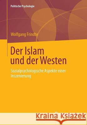 Der Islam Und Der Westen: Sozialpsychologische Aspekte Einer Inszenierung Frindte, Wolfgang 9783658031503 Springer vs