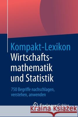 Kompakt-Lexikon Wirtschaftsmathematik Und Statistik: 750 Begriffe Nachschlagen, Verstehen, Anwenden Springer Fachmedien Wiesbaden 9783658031800 Gabler