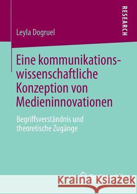 Eine Kommunikationswissenschaftliche Konzeption Von Medieninnovationen: Begriffsverständnis Und Theoretische Zugänge Dogruel, Leyla 9783658031961 Springer vs