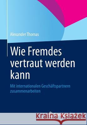 Wie Fremdes Vertraut Werden Kann: Mit Internationalen Geschäftspartnern Zusammenarbeiten Thomas, Alexander 9783658032340