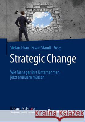 Strategic Change: Wie Manager Ihre Unternehmen Jetzt Erneuern Müssen Iskan, Stefan 9783658032869 Springer Gabler