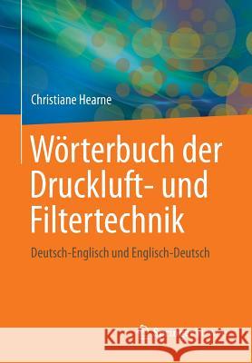 Wörterbuch Der Druckluft- Und Filtertechnik: Deutsch-Englisch Und Englisch-Deutsch Hearne, Christiane 9783658032920 Springer