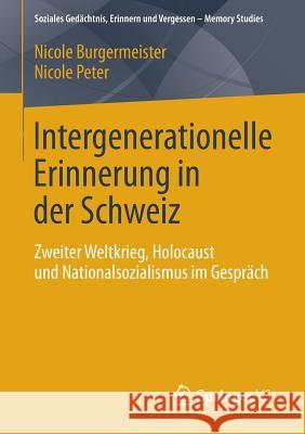 Intergenerationelle Erinnerung in Der Schweiz: Zweiter Weltkrieg, Holocaust Und Nationalsozialismus Im Gespräch Burgermeister, Nicole 9783658033040 Springer