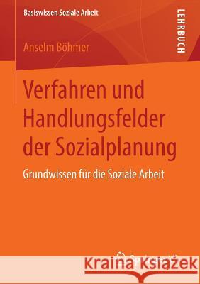 Verfahren Und Handlungsfelder Der Sozialplanung: Grundwissen Für Die Soziale Arbeit Böhmer, Anselm 9783658033194 Springer