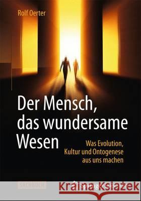 Der Mensch, Das Wundersame Wesen: Was Evolution, Kultur Und Ontogenese Aus Uns Machen Oerter, Rolf 9783658033217 Springer Spektrum