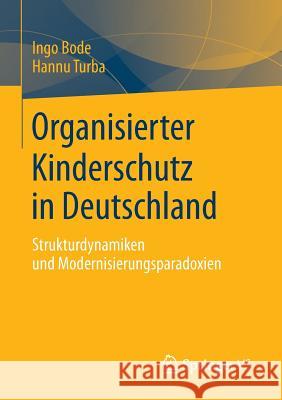 Organisierter Kinderschutz in Deutschland: Strukturdynamiken Und Modernisierungsparadoxien Bode, Ingo 9783658033538 Springer