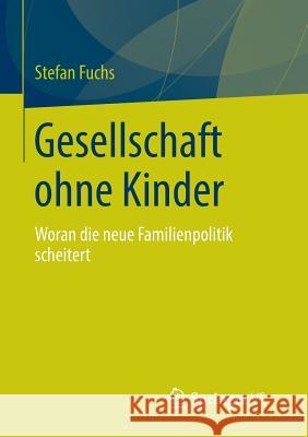 Gesellschaft Ohne Kinder: Woran Die Neue Familienpolitik Scheitert Fuchs, Stefan 9783658033897 Springer vs
