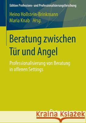 Beratung Zwischen Tür Und Angel: Professionalisierung Von Beratung in Offenen Settings Hollstein-Brinkmann, Heino 9783658034191 Springer vs