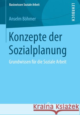Konzepte Der Sozialplanung: Grundwissen Für Die Soziale Arbeit Böhmer, Anselm 9783658034443 Springer
