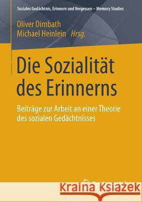 Die Sozialität Des Erinnerns: Beiträge Zur Arbeit an Einer Theorie Des Sozialen Gedächtnisses Dimbath, Oliver 9783658034696 Springer