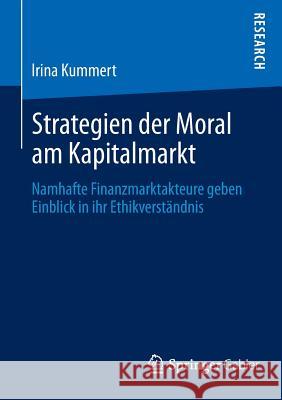Strategien Der Moral Am Kapitalmarkt: Namhafte Finanzmarktakteure Geben Einblick in Ihr Ethikverständnis Kummert, Irina 9783658035082 Springer Gabler