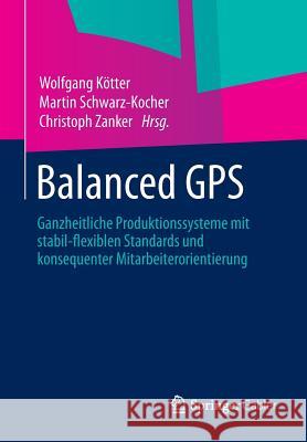 Balanced GPS: Ganzheitliche Produktionssysteme Mit Stabil-Flexiblen Standards Und Konsequenter Mitarbeiterorientierung Kötter, Wolfgang 9783658035143 Springer Gabler