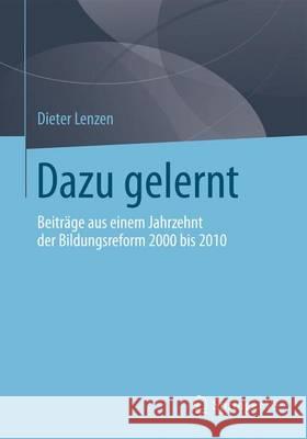 Dazugelernt: Beiträge Aus Einem Jahrzehnt Der Bildungsreform 2000 Bis 2010 Lenzen, Dieter 9783658035327 Springer