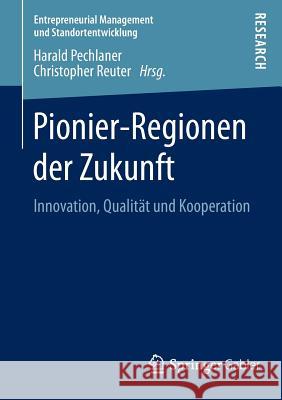 Pionier-Regionen Der Zukunft: Innovation, Qualität Und Kooperation Pechlaner, Harald 9783658035648