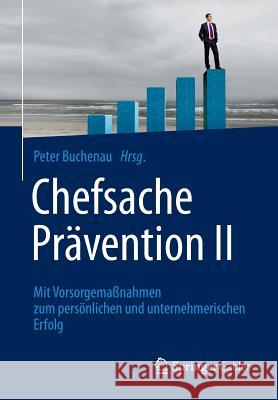 Chefsache Prävention II: Mit Vorsorgemaßnahmen Zum Persönlichen Und Unternehmerischen Erfolg Buchenau, Peter 9783658036133 Springer Gabler