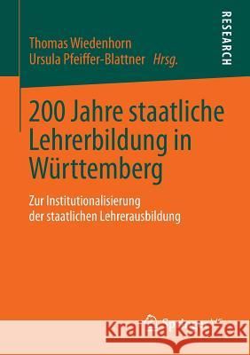 200 Jahre Staatliche Lehrerbildung in Württemberg: Zur Institutionalisierung Der Staatlichen Lehrerausbildung Wiedenhorn, Thomas 9783658036218