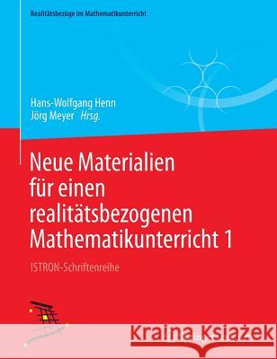 Neue Materialien Für Einen Realitätsbezogenen Mathematikunterricht 1: Istron-Schriftenreihe Henn, Hans-Wolfgang 9783658036270