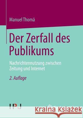 Der Zerfall Des Publikums: Nachrichtennutzung Zwischen Zeitung Und Internet Thomä, Manuel 9783658036454