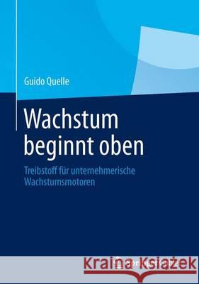 Wachstum Beginnt Oben: Treibstoff Für Unternehmerische Wachstumsmotoren Quelle, Guido 9783658036577 Gabler