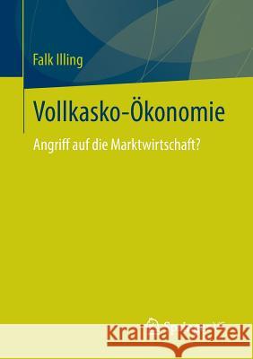 Vollkasko-Ökonomie: Angriff Auf Die Marktwirtschaft? Illing, Falk 9783658036676 Springer