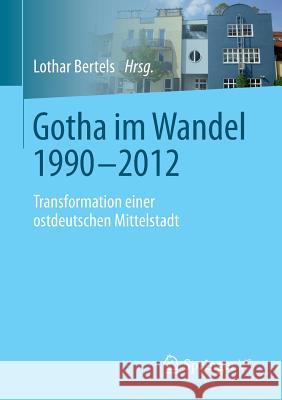 Gotha Im Wandel 1990-2012: Transformation Einer Ostdeutschen Mittelstadt Bertels, Lothar 9783658036843 Springer