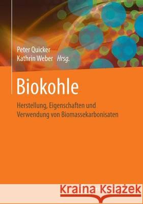 Biokohle: Herstellung, Eigenschaften Und Verwendung Von Biomassekarbonisaten Quicker, Peter 9783658036881 Springer Vieweg