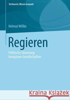 Regieren: Politische Steuerung Komplexer Gesellschaften Willke, Helmut 9783658037093