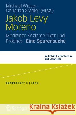 Jakob Levi Moreno: Mediziner, Soziometriker Und Prophet - Eine Spurensuche Wieser, Michael 9783658037185 Springer