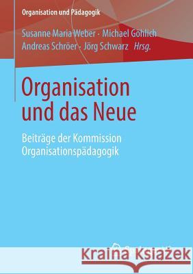 Organisation Und Das Neue: Beiträge Der Kommission Organisationspädagogik Weber, Susanne Maria 9783658037338