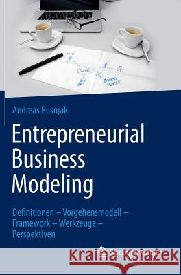 Entrepreneurial Business Modeling: Definitionen - Vorgehensmodell - Framework - Werkzeuge - Perspektiven Rusnjak, Andreas 9783658037666 Springer Gabler