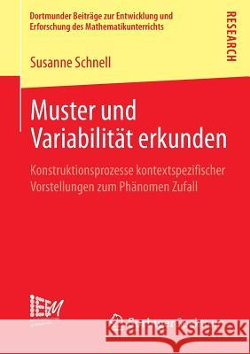 Muster Und Variabilität Erkunden: Konstruktionsprozesse Kontextspezifischer Vorstellungen Zum Phänomen Zufall Schnell, Susanne 9783658038045