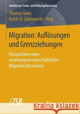 Migration: Auflösungen Und Grenzziehungen: Perspektiven Einer Erziehungswissenschaftlichen Migrationsforschung Geier, Thomas 9783658038083 Springer