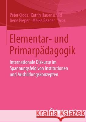 Elementar- Und Primarpädagogik: Internationale Diskurse Im Spannungsfeld Von Institutionen Und Ausbildungskonzepten Cloos, Peter 9783658038106 Springer