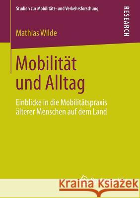 Mobilität Und Alltag: Einblicke in Die Mobilitätspraxis Älterer Menschen Auf Dem Land Wilde, Mathias 9783658038182 Springer vs