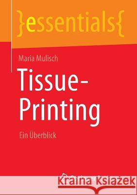 Tissue-Printing: Ein Überblick Mulisch, Maria 9783658038663 Springer, Berlin