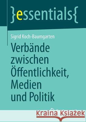 Verbände Zwischen Öffentlichkeit, Medien Und Politik Koch-Baumgarten, Sigrid 9783658038700 Springer VS