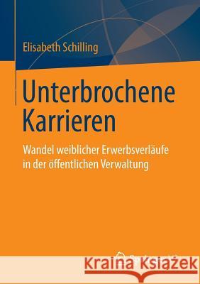 Unterbrochene Karrieren: Wandel Weiblicher Erwerbsverläufe in Der Öffentlichen Verwaltung Schilling, Elisabeth 9783658039028 Springer VS