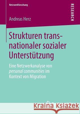 Strukturen Transnationaler Sozialer Unterstützung: Eine Netzwerkanalyse Von Personal Communities Im Kontext Von Migration Herz, Andreas 9783658039851