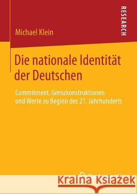 Die Nationale Identität Der Deutschen: Commitment, Grenzkonstruktionen Und Werte Zu Beginn Des 21. Jahrhunderts Klein, Michael 9783658040147 Springer vs