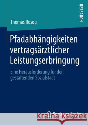 Pfadabhängigkeiten Vertragsärztlicher Leistungserbringung: Eine Herausforderung Für Den Gestaltenden Sozialstaat Rosog, Thomas 9783658040208 Springer Gabler