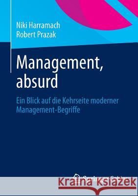 Management, Absurd: Ein Blick Auf Die Kehrseite Moderner Management-Begriffe Harramach, Niki 9783658040406 Springer Gabler