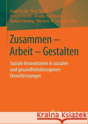 Zusammen - Arbeit - Gestalten: Soziale Innovationen in Sozialen Und Gesundheitsbezogenen Dienstleistungen Becke, Guido 9783658040581