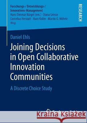 Joining Decisions in Open Collaborative Innovation Communities: A Discrete Choice Study Ehls, Daniel 9783658040635 Springer Gabler