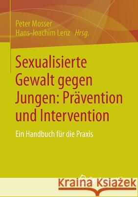 Sexualisierte Gewalt Gegen Jungen: Prävention Und Intervention: Ein Handbuch Für Die Praxis Mosser, Peter 9783658040703