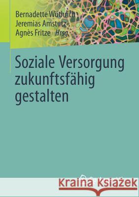 Soziale Versorgung Zukunftsfähig Gestalten Wüthrich, Bernadette 9783658040727