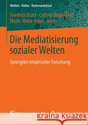 Die Mediatisierung Sozialer Welten: Synergien Empirischer Forschung Krotz, Friedrich 9783658040765